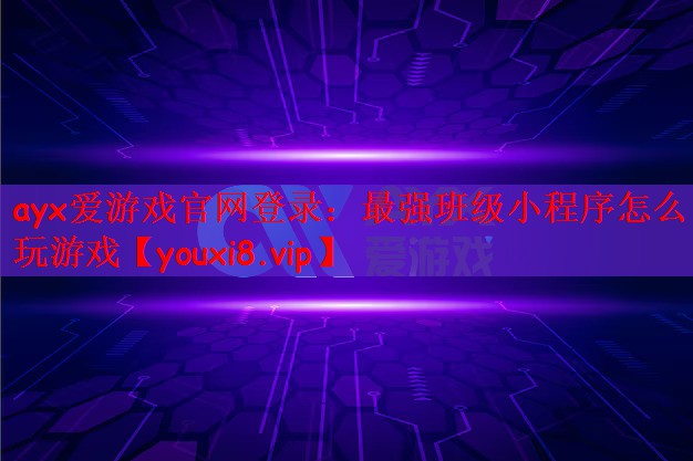 ayx爱游戏官网登录：最强班级小程序怎么玩游戏