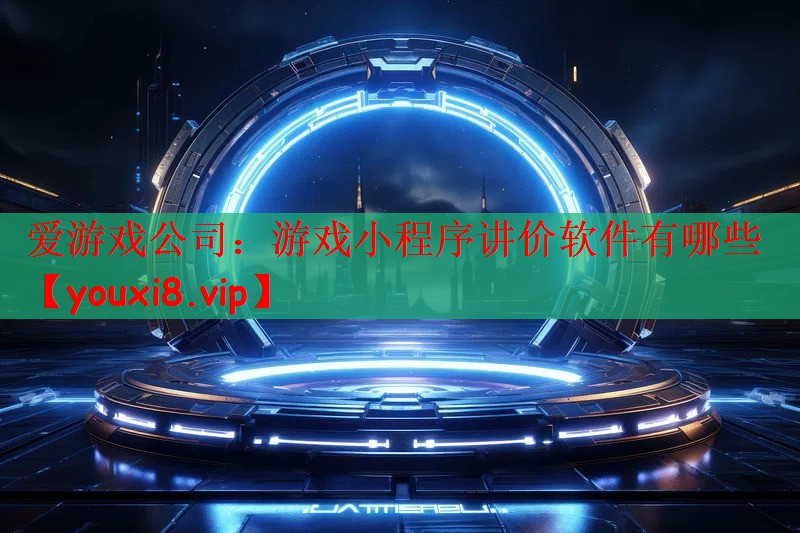 爱游戏公司：游戏小程序讲价软件有哪些