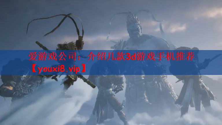 爱游戏公司：介绍几款3d游戏手机推荐