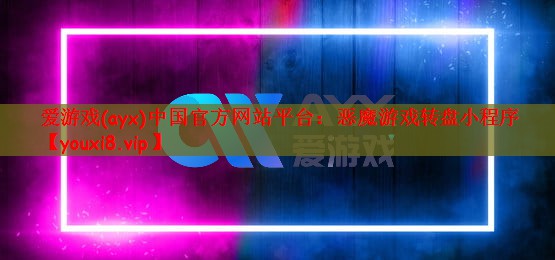爱游戏(ayx)中国官方网站平台：恶魔游戏转盘小程序