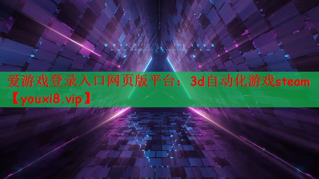 爱游戏登录入口网页版平台：3d自动化游戏steam