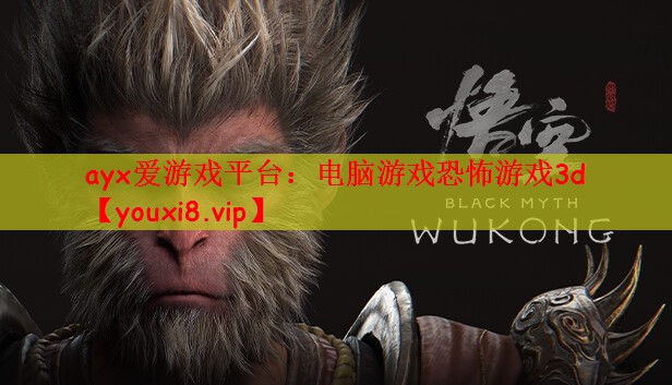 ayx爱游戏平台：电脑游戏恐怖游戏3d
