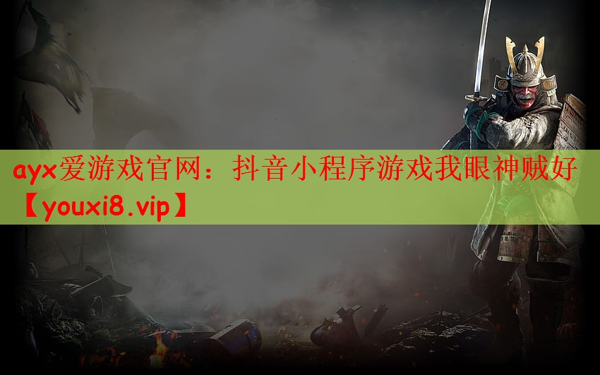 ayx爱游戏官网：抖音小程序游戏我眼神贼好