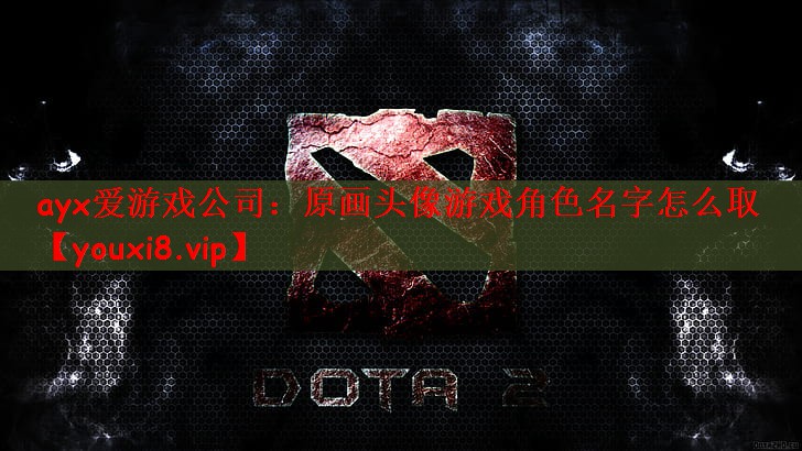 ayx爱游戏公司：原画头像游戏角色名字怎么取