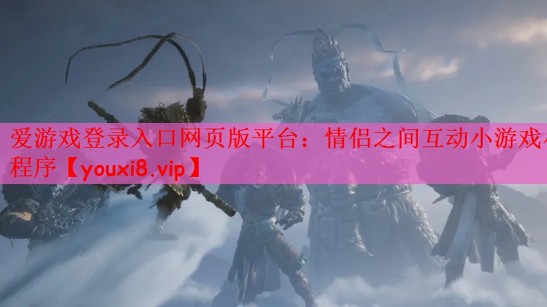 爱游戏登录入口网页版平台：情侣之间互动小游戏小程序