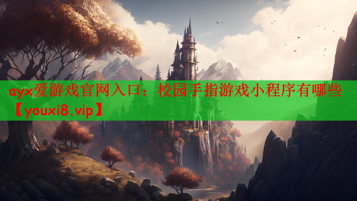 ayx爱游戏官网入口：校园手指游戏小程序有哪些
