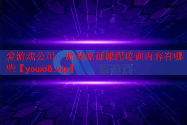 爱游戏公司：游戏原画课程培训内容有哪些