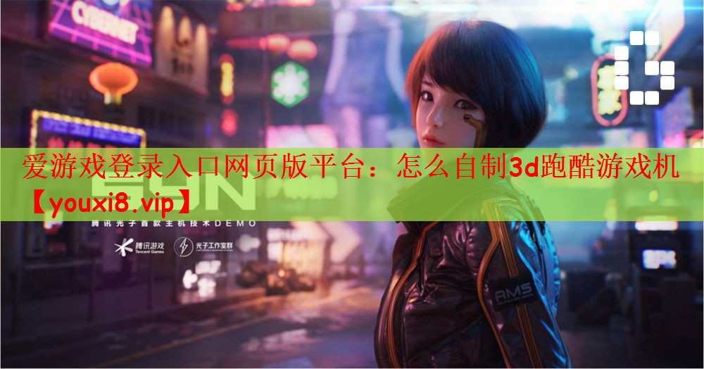 爱游戏登录入口网页版平台：怎么自制3d跑酷游戏机