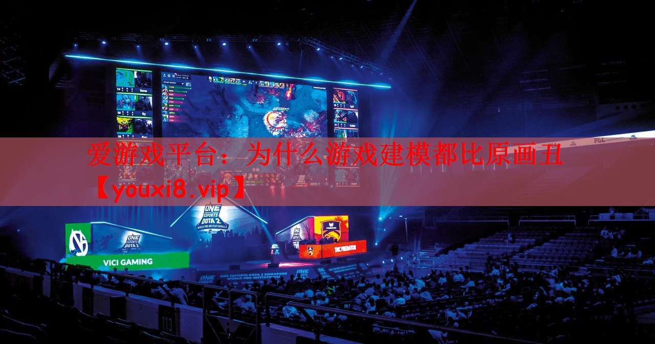 爱游戏平台：为什么游戏建模都比原画丑