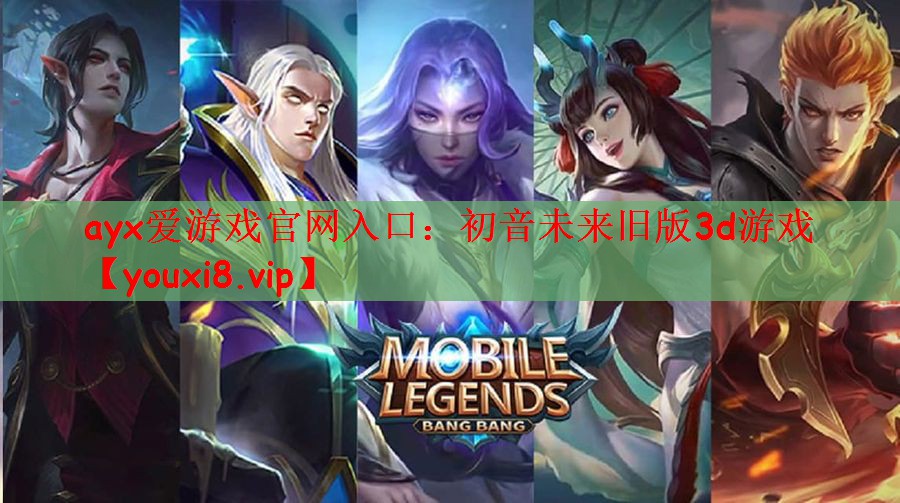 ayx爱游戏官网入口：初音未来旧版3d游戏