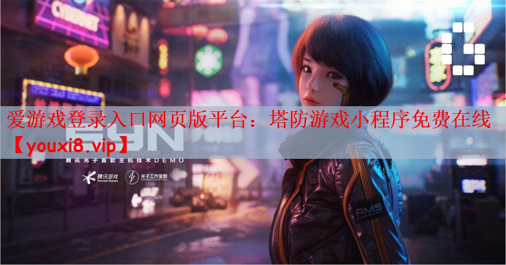 爱游戏登录入口网页版平台：塔防游戏小程序免费在线