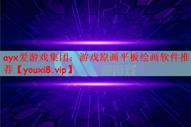 ayx爱游戏集团：游戏原画平板绘画软件推荐