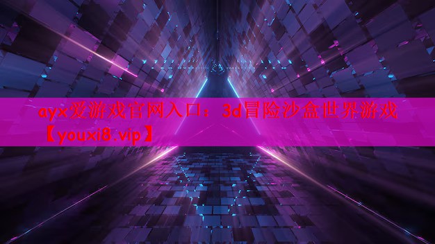 ayx爱游戏官网入口：3d冒险沙盒世界游戏