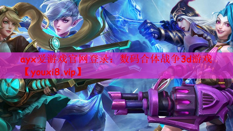 ayx爱游戏官网登录：数码合体战争3d游戏