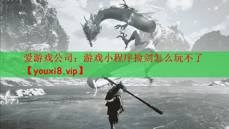 爱游戏公司：游戏小程序捡剑怎么玩不了