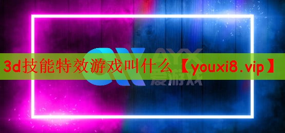 3d技能特效游戏叫什么