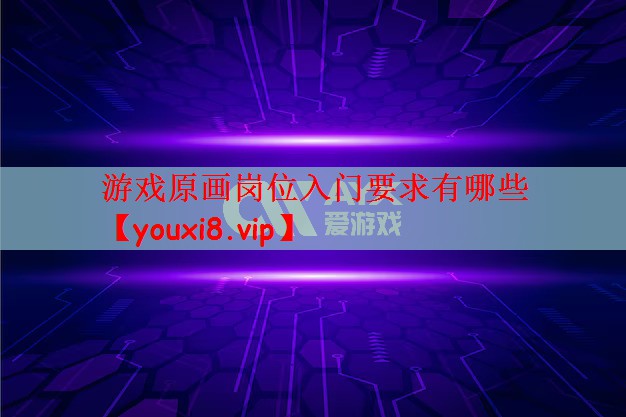 游戏原画岗位入门要求有哪些