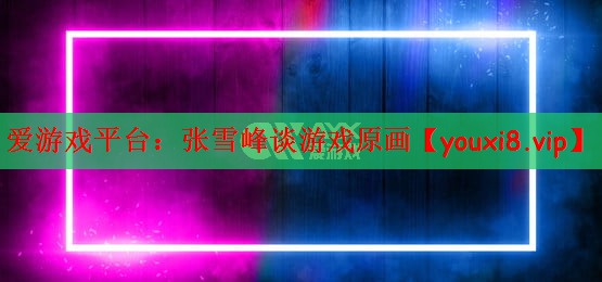 张雪峰谈游戏原画