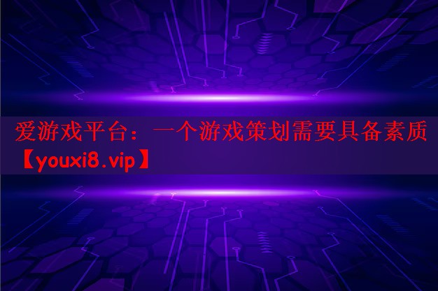 一个游戏策划需要具备素质